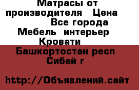 Матрасы от производителя › Цена ­ 4 250 - Все города Мебель, интерьер » Кровати   . Башкортостан респ.,Сибай г.